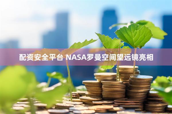 配资安全平台 NASA罗曼空间望远镜亮相